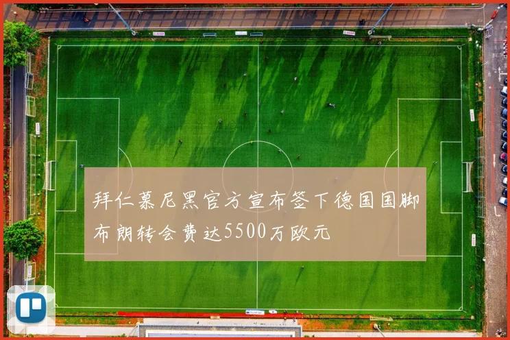 拜仁慕尼黑官方宣布签下德国国脚布朗转会费达5500万欧元