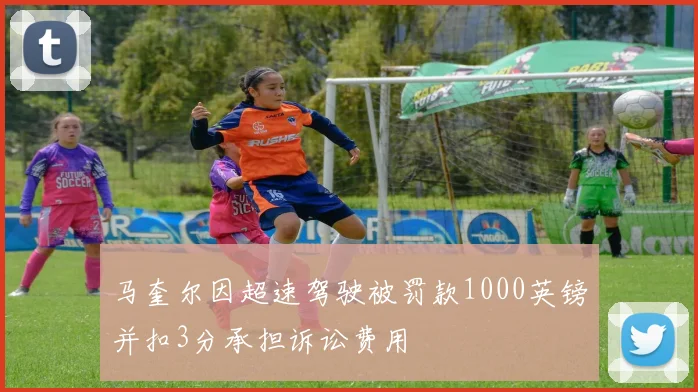 马奎尔因超速驾驶被罚款1000英镑并扣3分承担诉讼费用